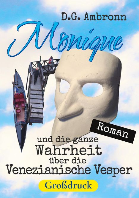 „D.G. Ambronn: Monique und die ganze Wahrheit über die Venezianische Vesper“, Maske, Gondel, Himmel, „Roman“, „Großdruck“.