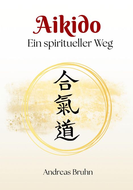Aikido: Ein spiritueller Weg. Andreas Bruhn. Japanische Schriftzeichen in einem gelben Pinselkreis.