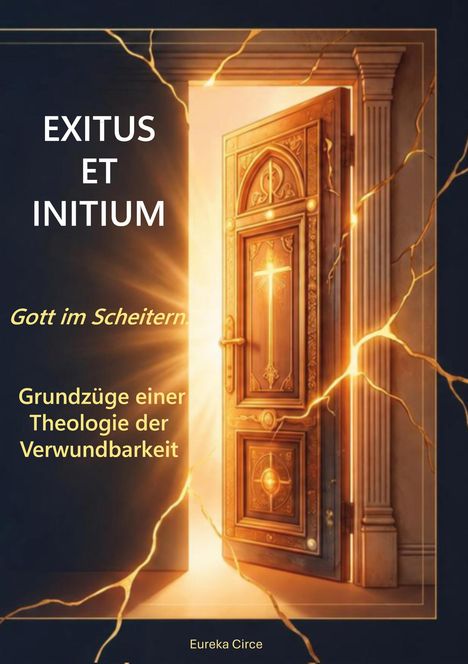 Text: "EXITUS ET INITIUM. Gott im Scheitern. Grundzüge einer Theologie der Verwundbarkeit. Eureka Circe." Eine geöffnete, leuchtende Tür mit Lichteffekten.