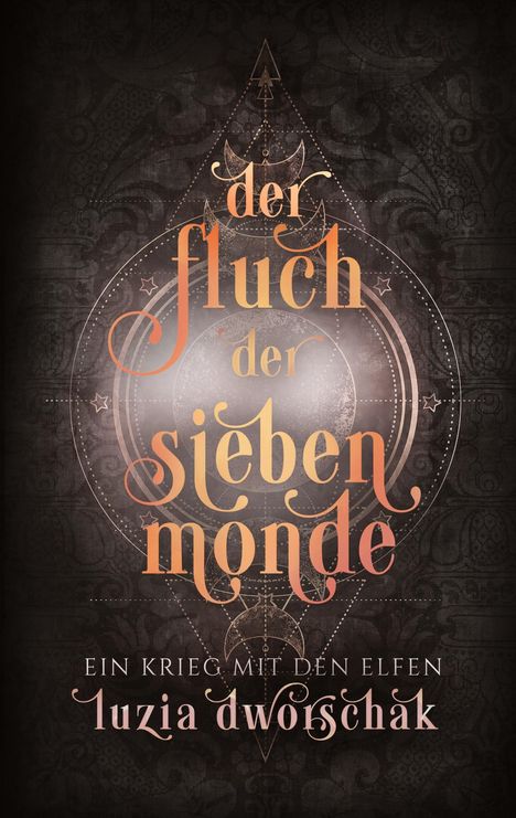 „Der Fluch der sieben Monde. Ein Krieg mit den Elfen. Luzia Dworschak.“ Ornamentale, mystische Gestaltung.