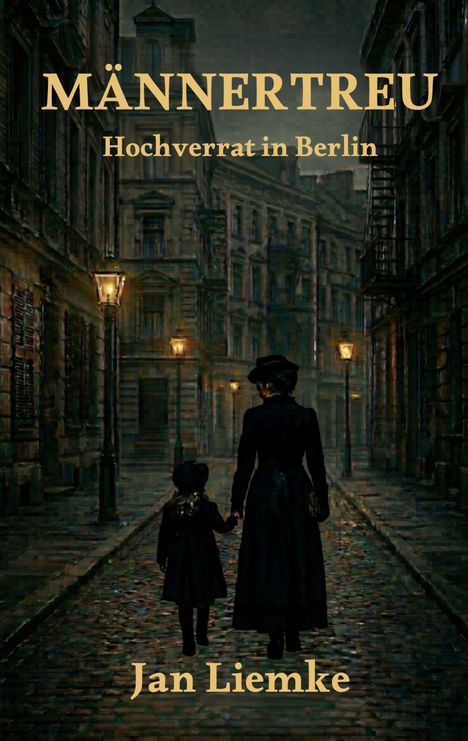 Titel: "MÄNNERTREU - Hochverrat in Berlin". Autor: Jan Liemke. Illustration: Frau und Kind in altertümlicher Straße bei Nacht.