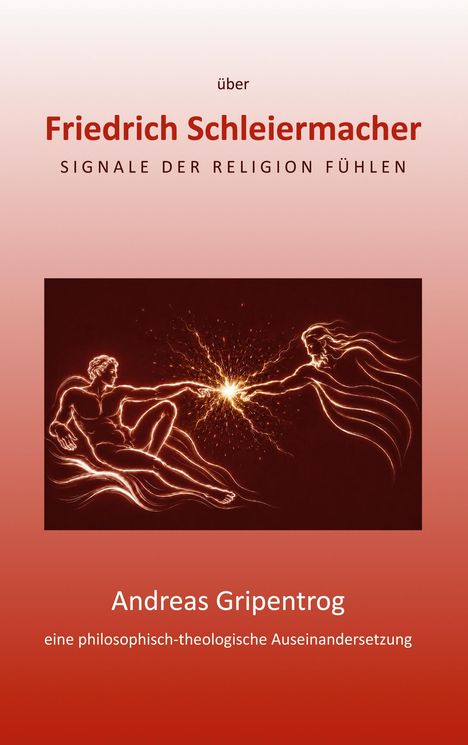 Texte: "über Friedrich Schleiermacher: Signale der Religion fühlen. Andreas Gripentrog, eine philosophisch-theologische Auseinandersetzung." Illustration: Zwei Figuren berühren sich mit ausgestreckten Fingern, umgeben von Lichtlinien.