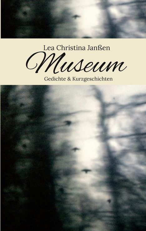"Lea Christina Janßen, Museum: Gedichte & Kurzgeschichten." Unklare, dunkle Formen, eventuell Bäume im Hintergrund.