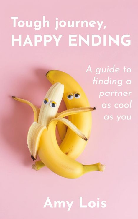 "Tough journey, HAPPY ENDING. A guide to finding a partner as cool as you. Amy Lois." Zwei Bananen mit Augen.