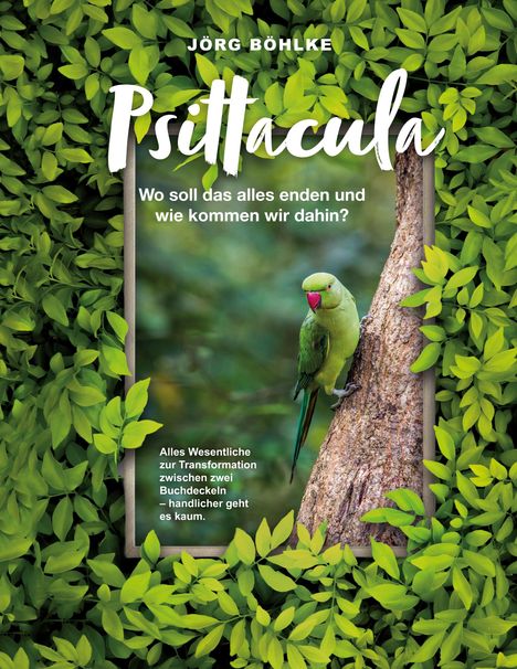 Buchtitel: "Psittacula". Untertitel: "Wo soll das alles enden und wie kommen wir dahin?" Grünes Blätterwerk und ein Papagei.