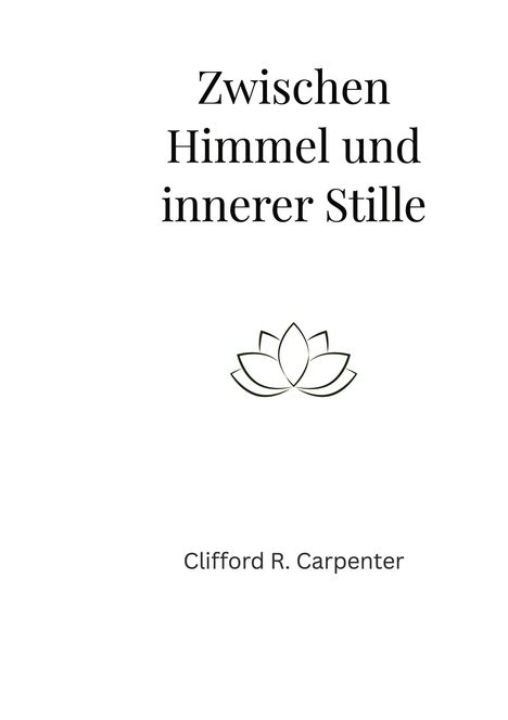 "Zwischen Himmel und innerer Stille" oben, darunter ein stilisiertes Lotus-Symbol, unten "Clifford R. Carpenter".