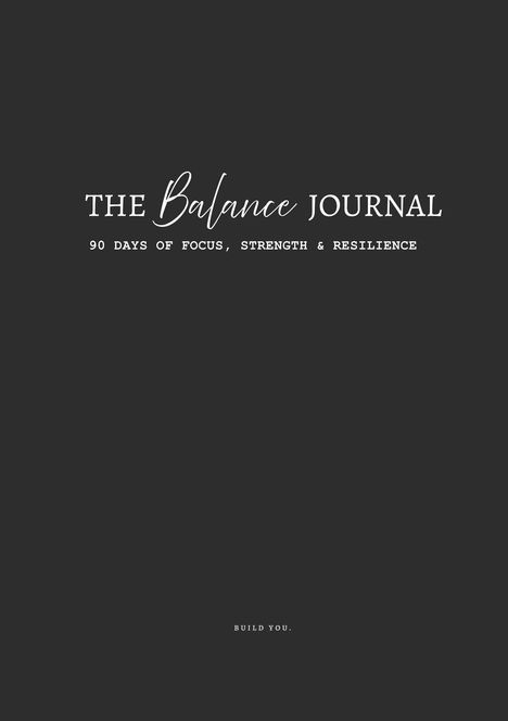 THE Balance JOURNAL, 90 Days of Focus, Strength & Resilience. BUILD YOU. Dunkler Hintergrund.