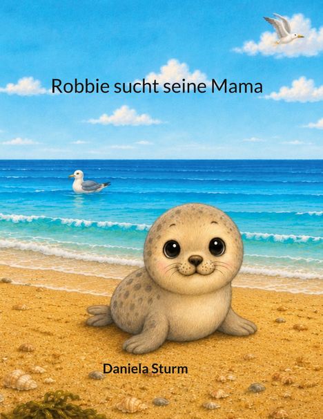 Robbie sucht seine Mama. Daniela Sturm. Eine niedliche Seehundillustration am Strand mit Meeresblick und Möwen.