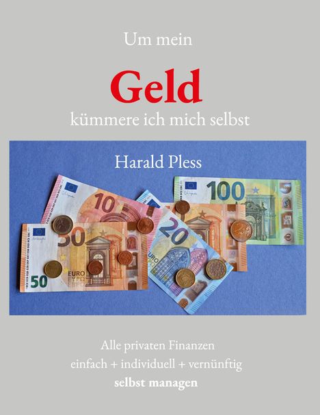 "Um mein Geld kümmere ich mich selbst. Harald Pless. Alle privaten Finanzen einfach + individuell + vernünftig selbst managen." Euro-Geldscheine und Münzen auf blauem Hintergrund.
