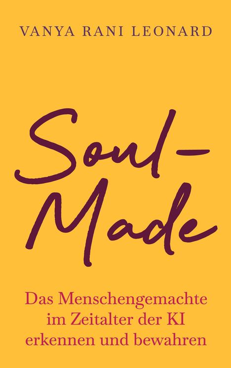 Titel: "Soul-Made". Untertitel: "Das Menschengemachte im Zeitalter der KI erkennen und bewahren". Autor: Vanya Rani Leonard.