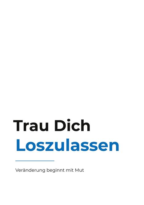 Text: "Trau Dich Loszulassen. Veränderung beginnt mit Mut." Schwarzer und blauer Schriftzug auf weißem Hintergrund.