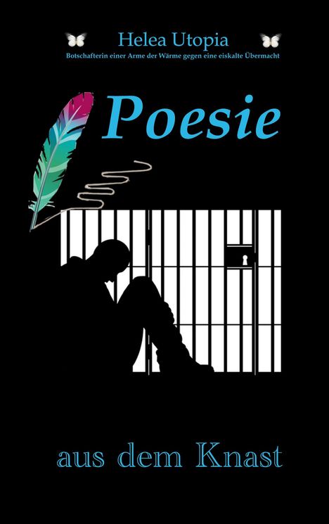 "Helea Utopia", "Botschafterin einer Arme der Wärme gegen eine eiskalte Übermacht", "Poesie aus dem Knast", Mensch im Gefängnis.