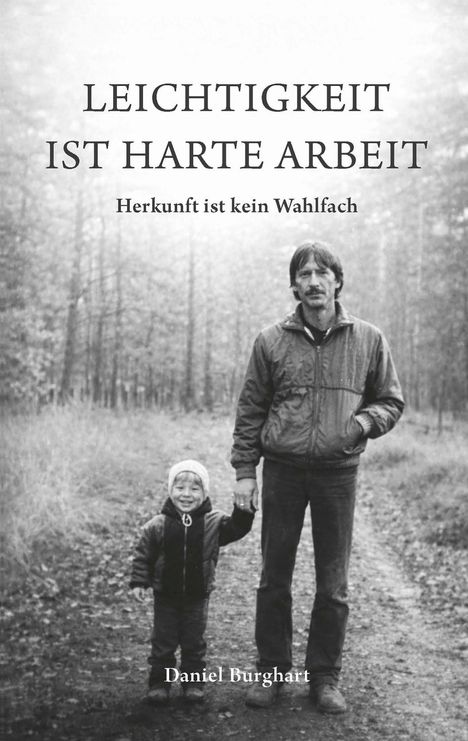 LEICHTIGKEIT IST HARTE ARBEIT. Herkunft ist kein Wahlfach. Daniel Burghart. Vater und Kind in einem Waldweg.