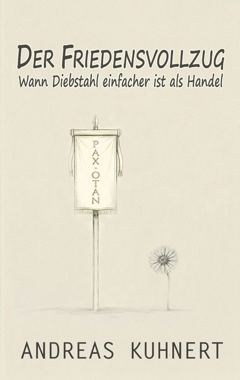 Buchcover: "Der Friedensvollzug - Wann Diebstahl einfacher ist als Handel" von Andreas Kuhnert. Banner mit "PAX OTAN", Gänseblümchen.