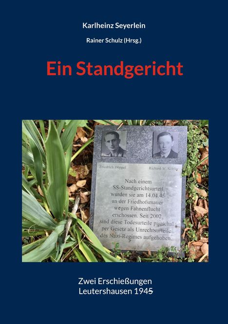 „Ein Standgericht“. Karlheinz Seyerlein, Rainer Schulz (Hrsg.). Zwei Erschießungen Leutershausen 1945. Gedenktafel mit Fotos.