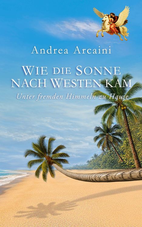 Titel: "Wie die Sonne nach Westen kam". Blauer Himmel, Palmenstrand, geflügeltes Pferd mit Reitern oben rechts.