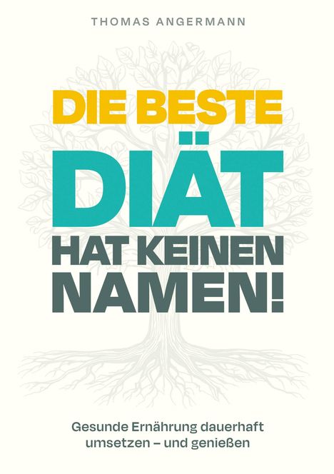 Titel: "DIE BESTE DIÄT HAT KEINEN NAMEN!" Untertitel: "Gesunde Ernährung dauerhaft umsetzen – und genießen" Bild mit Baumzeichnung.
