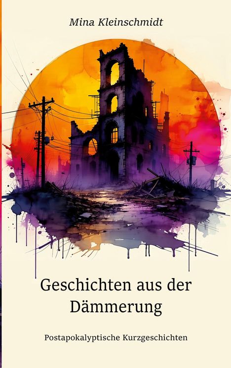 "Mina Kleinschmidt. Geschichten aus der Dämmerung. Postapokalyptische Kurzgeschichten." Ruinen vor feurigem Himmel.