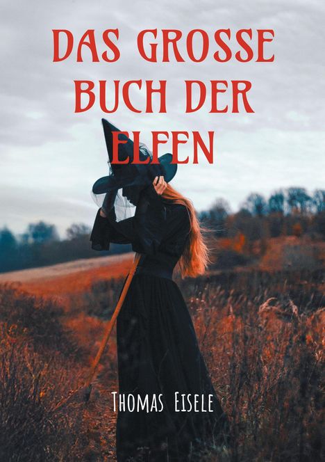 „DAS GROSSE BUCH DER ELFEN, Thomas Eisele.“ Eine Figur in schwarzem Gewand und Hut, steht in einer herbstlichen Landschaft.
