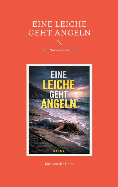 Titel: "EINE LEICHE GEHT ANGELN". Ein Norwegen-Krimi. Bild: Eine Person liegt am Strand. Autor: Kurt von der Heide.