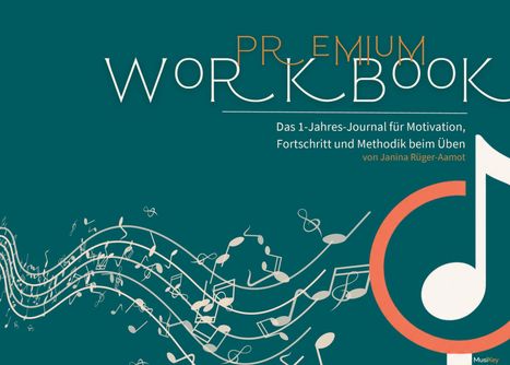"PREMIUM WORKBOOK. Das 1-Jahres-Journal für Motivation, Fortschritt und Methodik beim Üben von Janina Rüger-Aamot." Musikalische Noten.