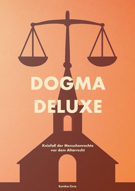 Text: „DOGMA DELUXE“, „Kniefall der Menschenrechte vor dem Altarrecht“, „Eureka Circe“. Illustration einer Waage über einer Kirche.