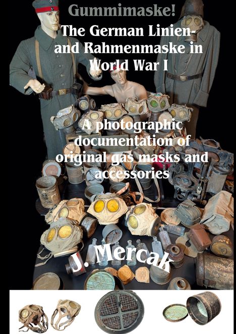 Texte: Gummimaske! The German Linien- and Rahmenmaske in World War I. A photographic documentation of original gas masks and accessories. J. Mercak.

Szene: Mehrere Mannequins in Uniformen umgeben von Gasmasken und Zubehör.