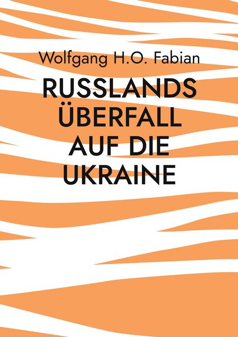 "RUSSLANDS ÜBERFALL AUF DIE UKRAINE" von Wolfgang H.O. Fabian, auf orange-weißem Musterhintergrund.