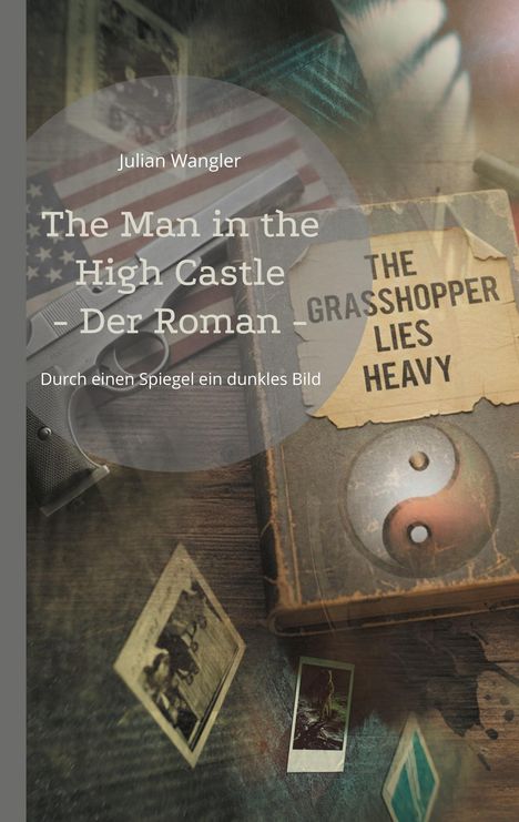 Ein altertümliches Buch mit Yin-Yang-Symbol, Fotos, US-Flagge, Pistole; Text: "The Man in the High Castle - Der Roman".
