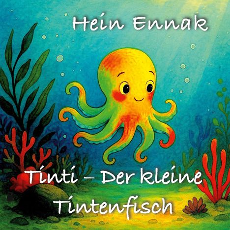 "Text: Hein Ennak, Tinti – Der kleine Tintenfisch. Illustration: Fröhlicher gelber Tintenfisch in einer bunten Unterwasserwelt."