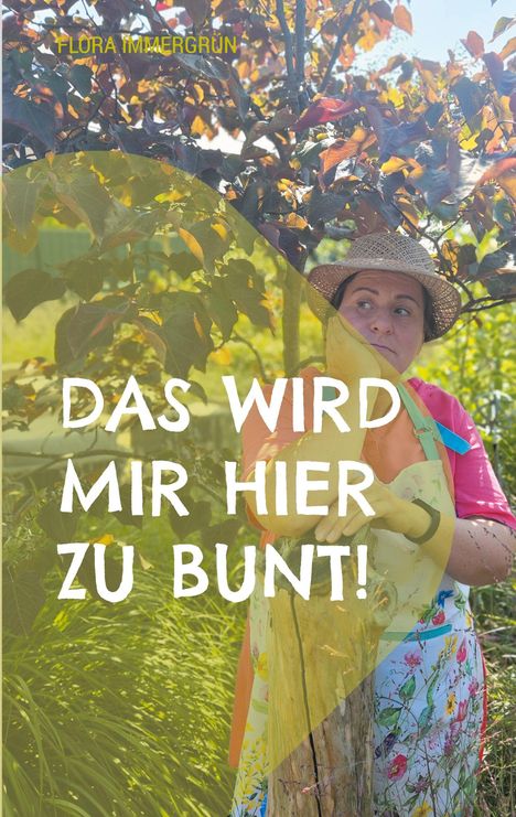„Das wird mir hier zu bunt!“ ist groß geschrieben. Eine Frau im Garten, trägt Hut und Schürze, lehnt an einem Baum.