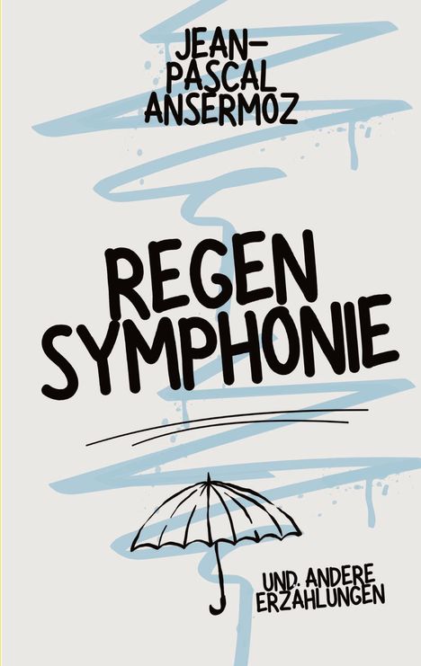"Jean-Pascal Ansermoz, Regensymphonie und andere Erzählungen." Illustration mit Regenschirm und blauen Pinselstrichen.