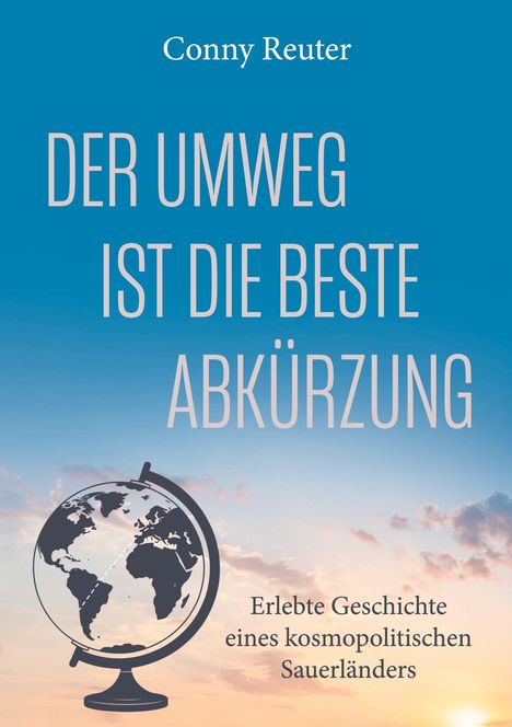 "Conny Reuter: Der Umweg ist die beste Abkürzung. Erlebte Geschichte eines kosmopolitischen Sauerländers." Globus vor Himmel.
