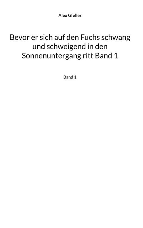 Text: "Alex Gfeller", "Bevor er sich auf den Fuchs schwang und schweigend in den Sonnenuntergang ritt Band 1", "Band 1".