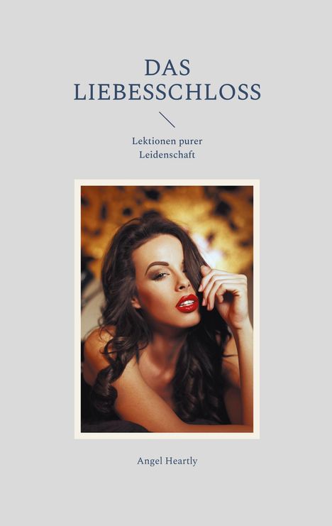 Texte: "Das Liebesschloss", "Lektionen purer Leidenschaft", "Angel Heartly". Frau mit rotem Lippenstift vor unscharfem Hintergrund.