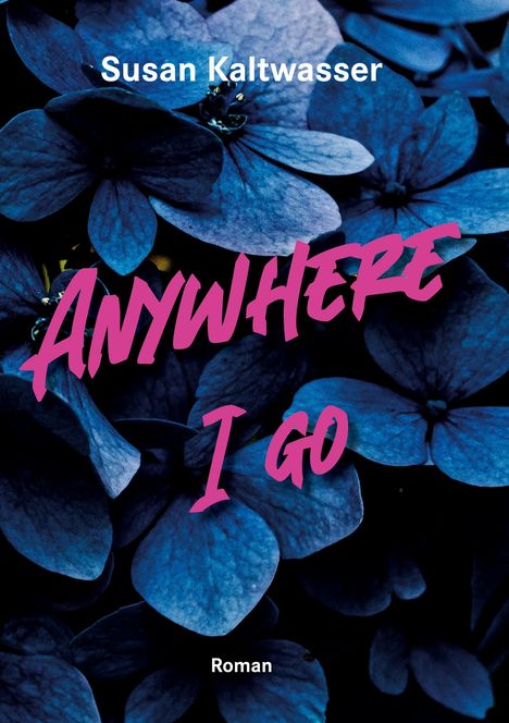 Text: „Susan Kaltwasser“, „ANYWHERE I GO“, „Roman“. Blaue Hortensienblüten im Hintergrund.