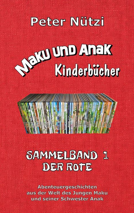 Text: "Peter Nützi, Maku und Anak Kinderbücher, Sammelband 1 Der Rote, Abenteuergeschichten aus der Welt des jungen Maku und seiner Schwester Anak." Darunter eine Reihe von Büchern auf rotem Hintergrund.