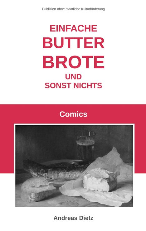 "EINFACHE BUTTER BROTE UND SONST NICHTS. Comics. Andreas Dietz." 
Illustration eines Tischs mit Brot, Wurst, Butter und einem Glas.