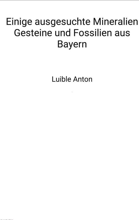 Text: „Einige ausgesuchte Mineralien Gesteine und Fossilien aus Bayern, Luible Anton“. Weiße, schlichte Oberfläche.