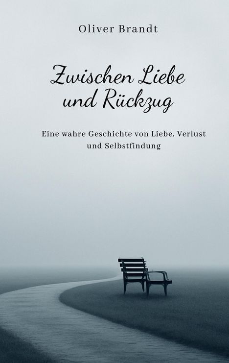 Oliver Brandt: "Zwischen Liebe und Rückzug". Untertitel: "Eine wahre Geschichte von Liebe, Verlust und Selbstfindung". Nebel, Parkbank.
