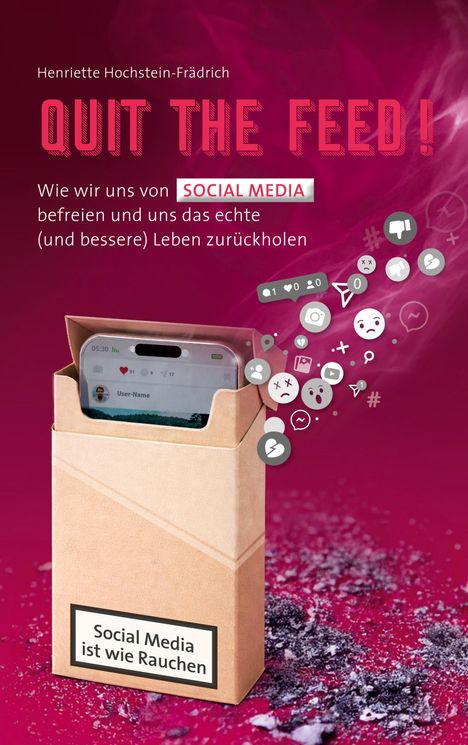 „Henriette Hochstein-Frädrich, QUIT THE FEED!, Social Media ist wie Rauchen“. Handy in Zigarettenpackung mit Icons.