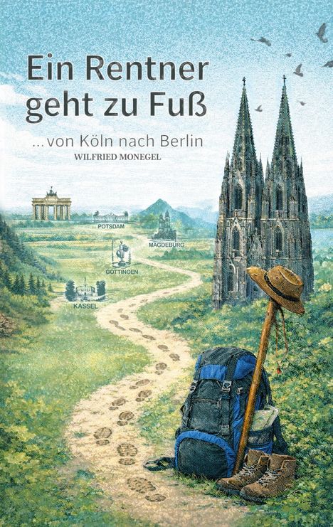 „Ein Rentner geht zu Fuß... von Köln nach Berlin“ von Wilfried Monegel. Illustration: Wanderweg, Dom, Rucksack, Stiefel.