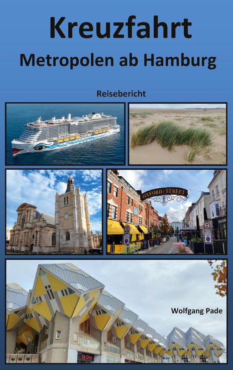 "Kreuzfahrt Metropolen ab Hamburg Reisebericht" oben, Bilder von Kreuzfahrtschiff, Strand, Kirche, Oxford Street, Kubushäuser.