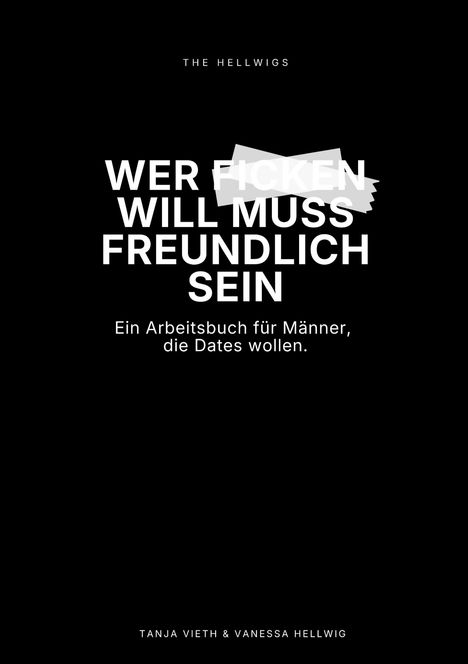 Text:
"WER F*CKEN WILL MUSS FREUNDLICH SEIN" 
Darunter: "Ein Arbeitsbuch für Männer, die Dates wollen."
Schwarzer Hintergrund.