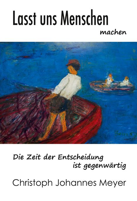Text: "Lasst uns Menschen machen", "Die Zeit der Entscheidung ist gegenwärtig", "Christoph Johannes Meyer". Farbenfrohes Gemälde: Person im Boot.