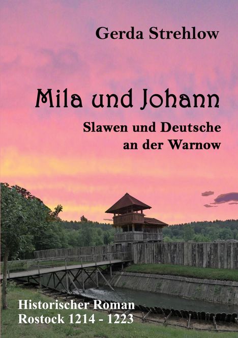 "Mila und Johann: Slawen und Deutsche an der Warnow" von Gerda Strehlow, historischer Roman, Rostock 1214-1223. Im Hintergrund eine mittelalterliche Holzfestung bei Sonnenuntergang.