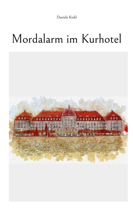 Text: "Daniela Kickl", "Mordalarm im Kurhotel". Illustration: Ein großes, elegantes Kurhotel mit rotem Dach.