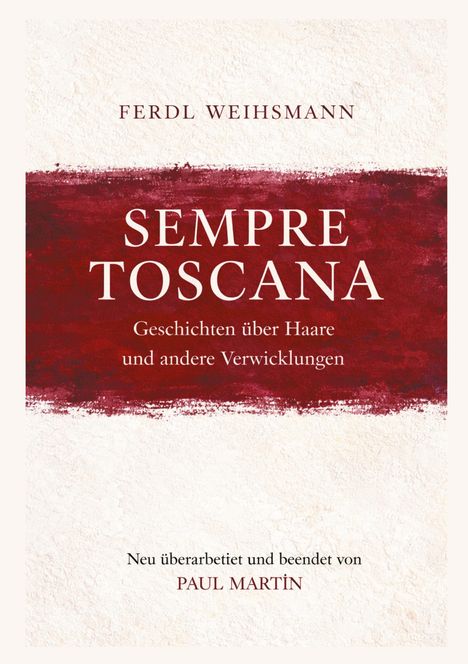 "Ferdl Weihsmann: Sempre Toscana. Geschichten über Haare und andere Verwicklungen. Neu bearbeitet von Paul Martín." In Rot-Weißen Tönen.