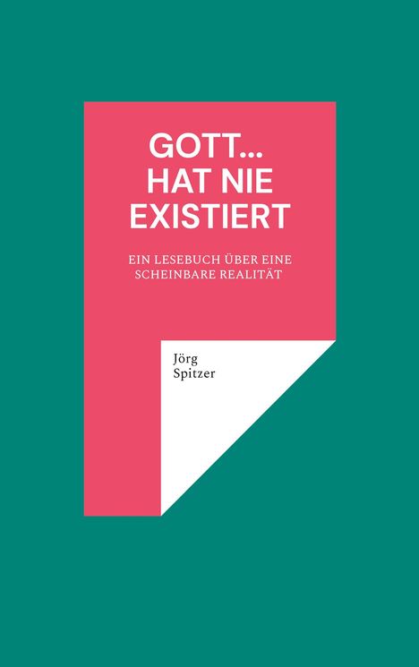 Text: "GOTT... HAT NIE EXISTIERT. EIN LESEBUCH ÜBER EINE SCHEINBARE REALITÄT." Schrift: "Jörg Spitzer". Rosa Feld auf grünem Hintergrund.