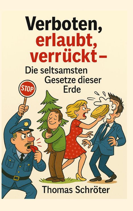 „Verboten, erlaubt, verrückt – Die seltsamsten Gesetze dieser Erde“ von Thomas Schröter. Illustration: Polizist mit Stoppschild, Mann umarmt Baum, Frau schlägt Mann Torte ins Gesicht.